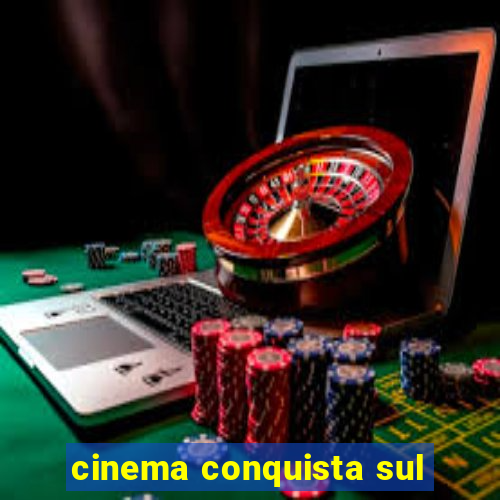 cinema conquista sul